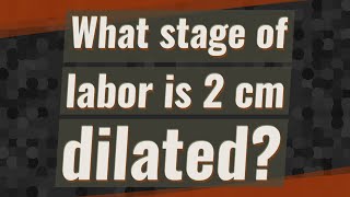 What stage of labor is 2 cm dilated [upl. by Sabino]