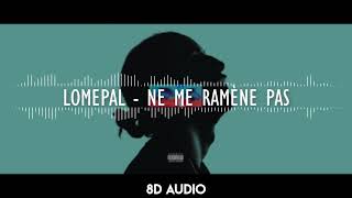 Lomepal  Ne me ramène pas 8D audio [upl. by Deane]