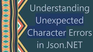 Understanding Unexpected Character Errors in JsonNET [upl. by Dichy]