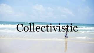 How To Pronounce Collectivistic🌈🌈🌈🌈🌈🌈Pronunciation Of Collectivistic [upl. by Htir507]