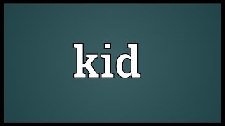 Kid Meaning [upl. by Burck]