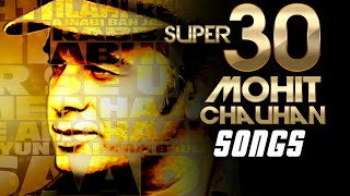 SUPER 30 Mohit Chauhan Songs  Evergreen SOFT HINDI SONGS  Best Soothing BOLLYWOOD Songs 2016 [upl. by Annoif534]