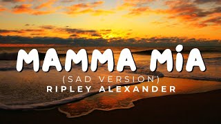 Mamma Mia  Ripley Alexander  Mamma Mia Sad Version Lyrics [upl. by Rj]