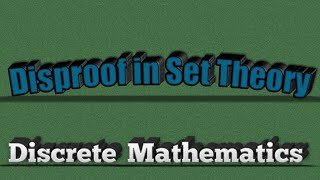 Disproof in Set Theory  Discrete Mathematics [upl. by Arrimat]