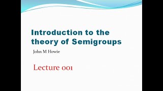 Introduction to the theory of Semigroup Lecture 001 [upl. by Adorne992]