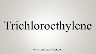 How To Say Trichloroethylene [upl. by Fezoj]