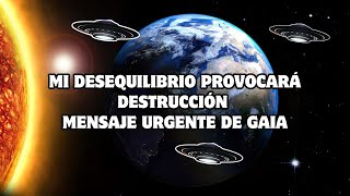 MI DESEQUILIBRIO PROVOCARÁ DESTRUCCIÓN  MENSAJE URGENTE DE GAIA [upl. by Shayla]