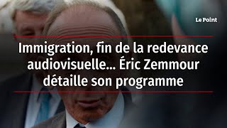 Immigration fin de la redevance audiovisuelle… Éric Zemmour détaille son programme [upl. by Asenev]