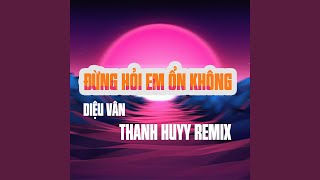 Đừng Hỏi Em Ổn Không Thanh Huyy Remix [upl. by Simpson]