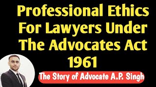 Professional Ethics For Lawyers Under The Advocates Act 1961 The Story of Advocate AP Singh [upl. by Uriisa]