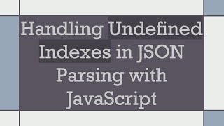 Handling Undefined Indexes in JSON Parsing with JavaScript [upl. by Nora]