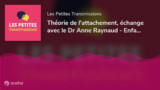 Théorie de lattachement échange avec le Dr Anne Raynaud  Enfant sécurisé enfant heureux [upl. by Oberheim]