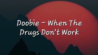 Doobie  When The Drugs Dont Work Lyrics [upl. by Kcaz69]