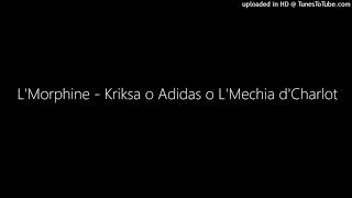 LMorphine  Kriksa o Adidas o LMechia dCharlot [upl. by Hsan]