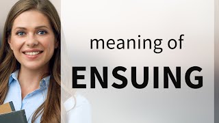 Ensuing — what is ENSUING meaning [upl. by Leggett]