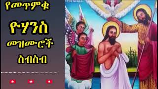 የመጥምቀ መለኮት ቅዱስ ዮሐንስ ዝማሬዎች ስብስብ Ye yohanis mezmuroch sibsib Ethiopian Orthodox [upl. by Bensky]