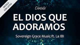 C0313 EL DIOS QUE ADORAMOS  Sovereign Grace Music amp La IBI Letra [upl. by Xella806]