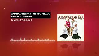 Dladla Mshunqisi  Amanazaretha Feat Mbuso Khoza Famsoul amp Ma Arh Official Audio [upl. by Cook]