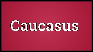 Caucasus Meaning [upl. by Ultan]