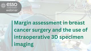 ESSO Webinar on Margin assessment in breast cancer surgery amp the use of intraop 3D specimen imaging [upl. by Ibrek]