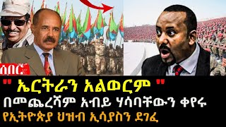 ኤርትራን አልወርም አብይ ሃሳባቸውን ቀየሩ  የኢትዮጵያ ህዝብ ኢሳያስን ደገፈ  Ethiopia Eritrea  hasmeoons  Seifu [upl. by Ttevi]