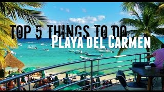 Top 5 Things To Do in Playa del Carmen  What To Do in Playa del Carmen [upl. by Namrej]