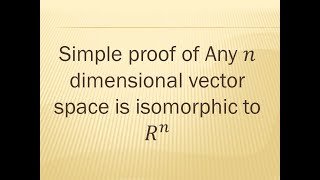 Simple proof of Any n dimensional vector space is isomorphic to Rn [upl. by Inatsed]