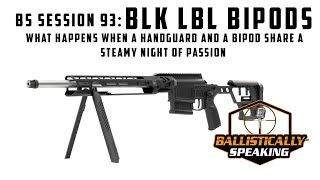 BS Session 93 BLK LBL Bipods  When a handguard and a bipod share a special night together [upl. by Keare]