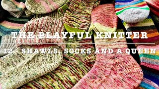 The Playful Knitter Episode 12  Shawls Socks and A Queen [upl. by Nosidam]