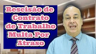 Rescisão de Contrato de Trabalho  Multa Por Atraso [upl. by Jamil]