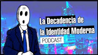 La Decadencia de la Identidad Moderna  Podcast [upl. by Toffic]