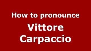 How to pronounce Vittore Carpaccio ItalianItaly  PronounceNamescom [upl. by Kramer]