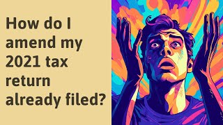 How do I amend my 2021 tax return already filed [upl. by Milurd]