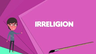 What is Irreligion Explain Irreligion Define Irreligion Meaning of Irreligion [upl. by Hsirehc]