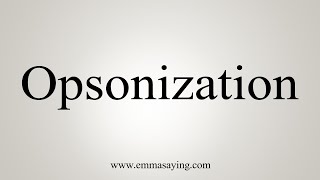 How To Say Opsonization [upl. by Barling423]