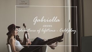 Coldplay  Adventure Of A Lifetime Cover Gabriella [upl. by Ahsik]