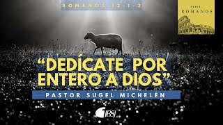 Dedícate por entero a Dios  Romanos 1212  Ps Sugel Michelén [upl. by Leirbaj]