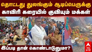 Aadi Perukku 2024  தொட்டது துலங்கும் ஆடிப்பெருக்குகாவிரி கரையில் குவியும் மக்கள்  Tanjavur [upl. by Doggett84]