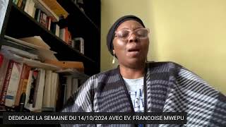 DEDICACE LA SEMAINE DU 14102024 AVEC EV FRANCOISE MWEPU [upl. by Bruce229]