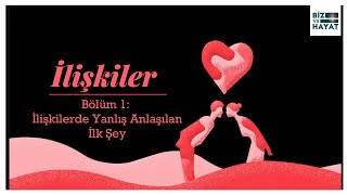 İlişkiler  Bölüm 1  İlişkilerde Yanlış Anlaşılan İlk Şey [upl. by Raye437]