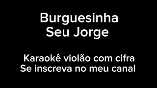 Burguesinha  Seu Jorge  Karaokê violão com cifra [upl. by Aissej]