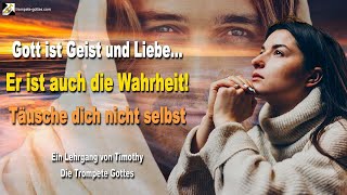 Gott ist Geist und Liebe aber Er ist auch die Wahrheit…Täusche dich nicht selbst 🎺 Trompete Gottes [upl. by Knutson]