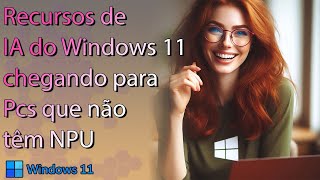 Recursos de IA vão funcionar em Pcs sem NPU no Windows 11 [upl. by Aneelak]