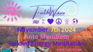 TruthWave Energy Meditation November 7th Ante Meridiem 2024 [upl. by Einahpehs]