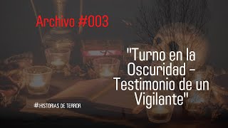 quotArchivo 003 Turno en la Oscuridad – Testimonio de un Vigilantequot [upl. by Graner]