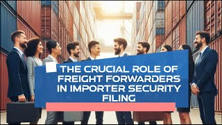 The Crucial Role of Freight Forwarders in Importer Security Filing [upl. by Marius]