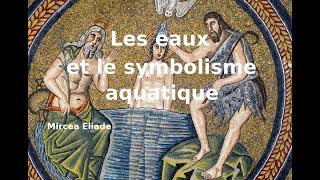 Les eaux et le symbolisme aquatique  Mircea Eliade  5 [upl. by Nerok]