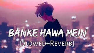 Banke Hawa Mein SlowedReverb Altamash Faridi  Sad Song  Lofi Music Channel [upl. by Eaves]