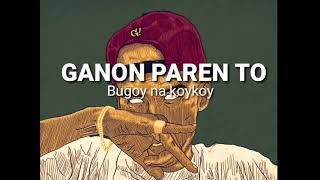 Bugoy na koykoy  GANON PAREN TO LYRIC VIDEO [upl. by Deborath506]