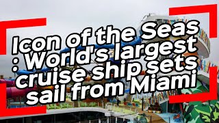 Icon of the Seas Worlds largest cruise ship sets sail from Miami [upl. by Ophelie]